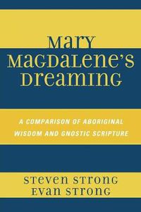 Cover image for Mary Magdalene's Dreaming: A Comparison of Aboriginal Wisdom and Gnostic Scripture