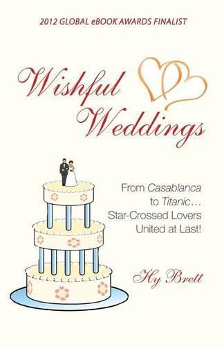 Cover image for Wishful Weddings: From Casablanca to Titanic...Star-Crossed Lovers United at Last!