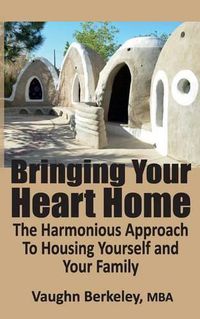 Cover image for Bringing Your Heart Home: The Harmonious Approach to Housing Yourself and Your Family