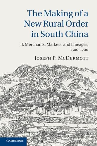 Cover image for The Making of a New Rural Order in South China: Volume 2, Merchants, Markets, and Lineages, 1500-1700