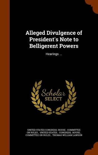Cover image for Alleged Divulgence of President's Note to Belligerent Powers: Hearings ...