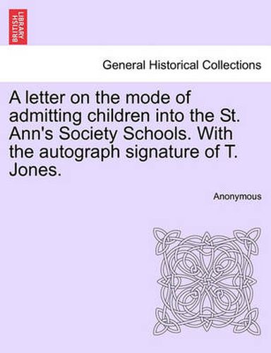 Cover image for A Letter on the Mode of Admitting Children Into the St. Ann's Society Schools. with the Autograph Signature of T. Jones.