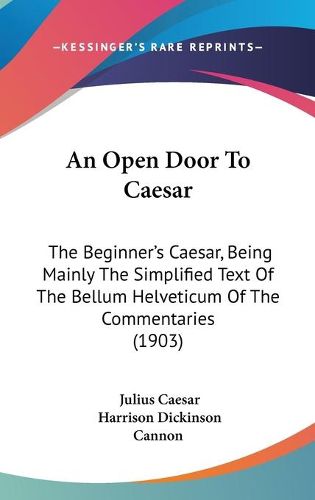 Cover image for An Open Door to Caesar: The Beginner's Caesar, Being Mainly the Simplified Text of the Bellum Helveticum of the Commentaries (1903)