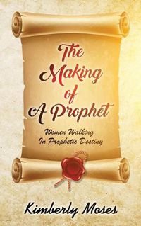 Cover image for The Making Of A Prophet: Women Walking In Prophetic Destiny