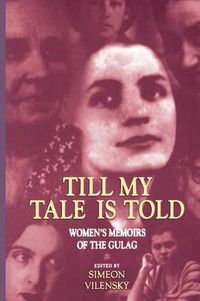 Cover image for Till My Tale Is Told: Women's Memoirs of the Gulag