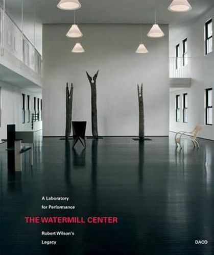 The Watermill Center: A Laboratory for Performance: Robert Wilson's Legacy
