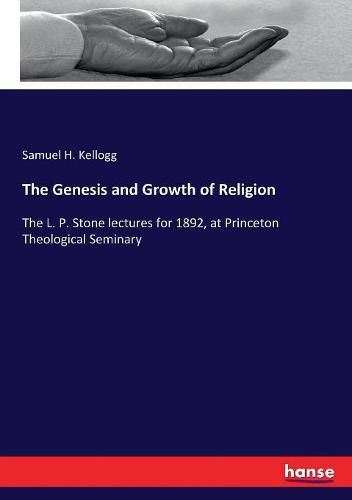 The Genesis and Growth of Religion: The L. P. Stone lectures for 1892, at Princeton Theological Seminary