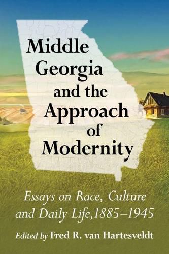 Cover image for Middle Georgia and the Approach of Modernity: Essays on Race, Culture and Daily Life, 1885-1945