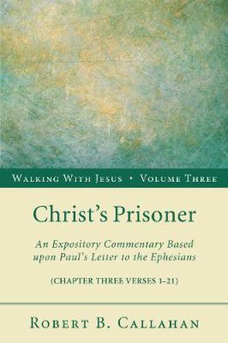 Christ's Prisoner: An Expository Commentary Based Upon Paul's Letter to the Ephesians