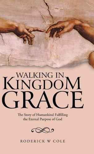 Cover image for Walking in Kingdom Grace: The Story of Humankind Fulfilling the Eternal Purpose of God