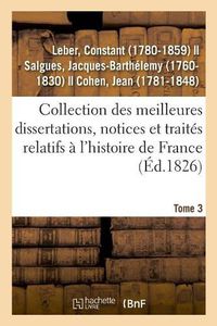 Cover image for Collection Des Meilleures Dissertations, Notices Et Traites Relatifs A l'Histoire de France. Tome 3: Composee de Pieces Rares Ou Qui n'Ont Jamais Ete Publiees Separement