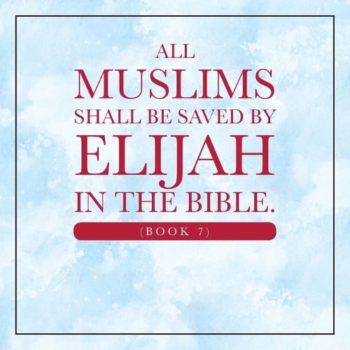 Cover image for All Muslims shall be saved by Elijah in the Bible. (Book 7)
