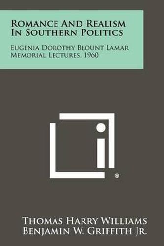 Cover image for Romance and Realism in Southern Politics: Eugenia Dorothy Blount Lamar Memorial Lectures, 1960