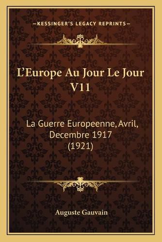 L'Europe Au Jour Le Jour V11: La Guerre Europeenne, Avril, Decembre 1917 (1921)