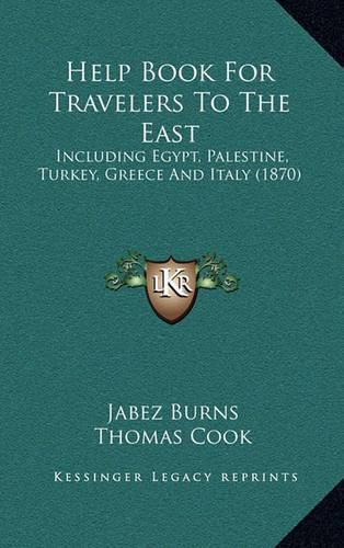 Cover image for Help Book for Travelers to the East: Including Egypt, Palestine, Turkey, Greece and Italy (1870)