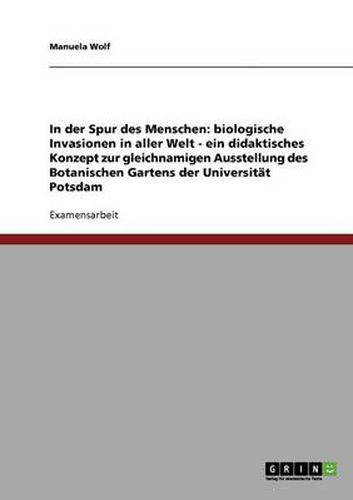 Cover image for In der Spur des Menschen: biologische Invasionen in aller Welt - ein didaktisches Konzept zur gleichnamigen Ausstellung des Botanischen Gartens der Universitat Potsdam
