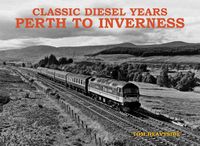 Cover image for Classic Diesel Years: Perth to Inverness