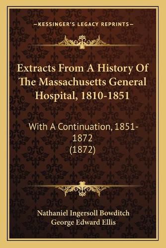 Extracts from a History of the Massachusetts General Hospital, 1810-1851: With a Continuation, 1851-1872 (1872)