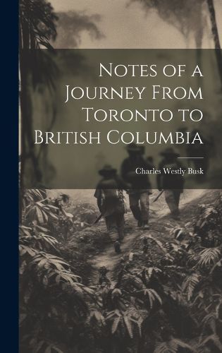 Cover image for Notes of a Journey From Toronto to British Columbia