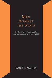 Cover image for Men Against the State; The Expositors of Individualist Anarchism in America 1827-1908