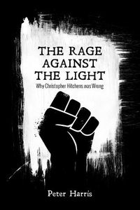 Cover image for The Rage Against the Light: Why Christopher Hitchens Was Wrong