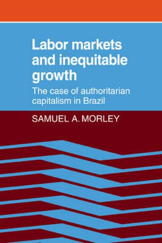 Cover image for Labor Markets and Inequitable Growth: The Case of Authoritarian Capitalism in Brazil