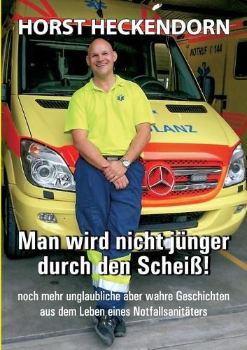 Cover image for Man wird nicht junger durch den Scheiss!: noch mehr unglaubliche aber wahre Geschichten aus dem Leben eines Notfallsanitaters