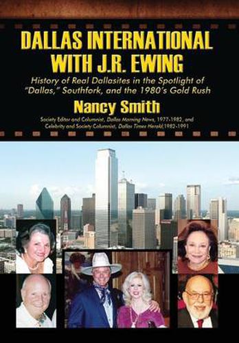 Dallas International with J.R. Ewing: History of Real Dallasites in the Spotlight of  Dallas,  Southfork and the 1980's Gold Rush