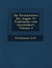 Cover image for Die Krankheiten Des Auges: Fur Praktische Rzte Geschildert, Volume 2