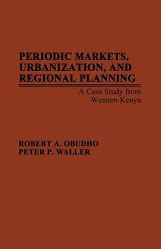 Cover image for Periodic Markets, Urbanization, and Regional Planning: A Case Study from Western Kenya