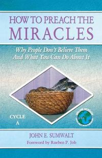 Cover image for How to Preach the Miracles: Why People Don't Believe Them and What You Can Do about It: Cycle A