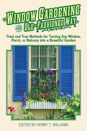 Cover image for Window Gardening the Old-Fashioned Way: Tried and True Methods for Turning Any Window, Porch,or Balcony into a Beautiful Garden.