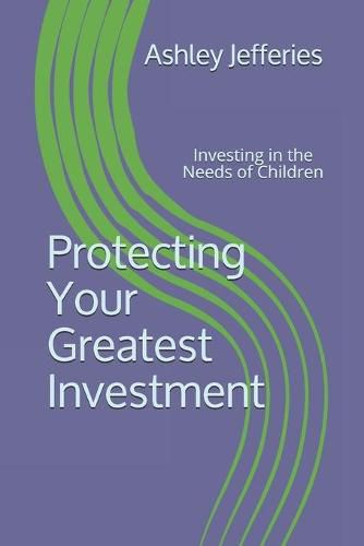 Cover image for Protecting Your Greatest Investment: Investing in the Needs of Children