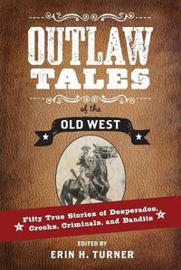 Cover image for Outlaw Tales of the Old West: Fifty True Stories of Desperados, Crooks, Criminals, and Bandits
