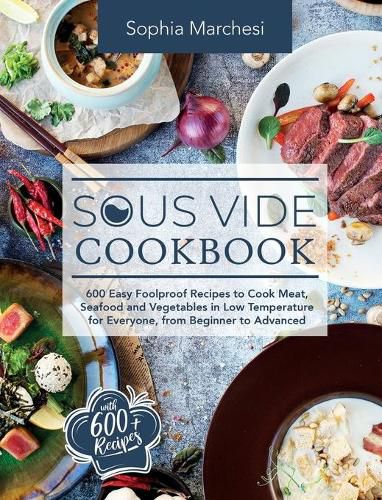 Cover image for Sous Vide Cookbook: 600 Easy Foolproof Recipes to Cook Meat, Seafood and Vegetables in Low Temperature for Everyone, from Beginner to Advanced