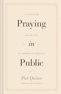 Cover image for Praying in Public: A Guidebook for Prayer in Corporate Worship