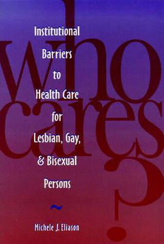 Cover image for Who Cares?: Institutional Barriers to Health Care for Lesbian, Gay and Bisexual Persons