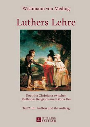 Cover image for Luthers Lehre: Doctrina Christiana Zwischen Methodus Religionis Und Gloria Dei- Teil 2: Ihr Aufbau Und Ihr Auftrag