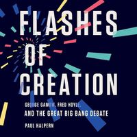 Cover image for Flashes of Creation: George Gamow, Fred Hoyle, and the Great Big Bang Debate