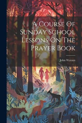 Cover image for A Course Of Sunday School Lessons On The Prayer Book