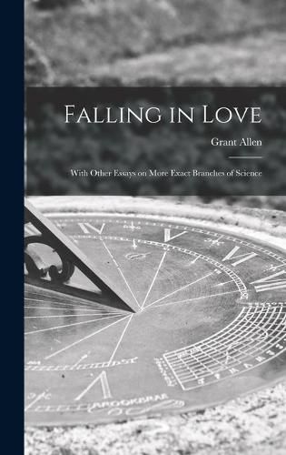 Falling in Love [microform]: With Other Essays on More Exact Branches of Science