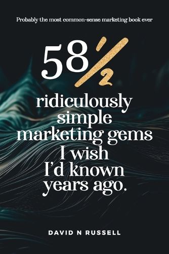 581/2 Ridiculously Simple Marketing Gems I Wish I'd Known Years Ago