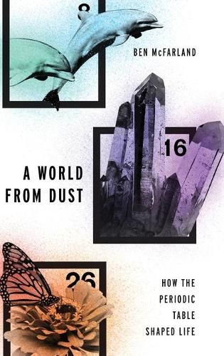 Cover image for A World From Dust: How the Periodic Table Shaped Life