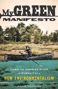 Cover image for My Green Manifesto: Down the Charles River in Pursuit of a New Environmentalism