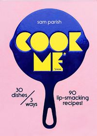 Cover image for Cook Cook Me: 30 dishes/3 ways, 90 lip-smacking recipes!