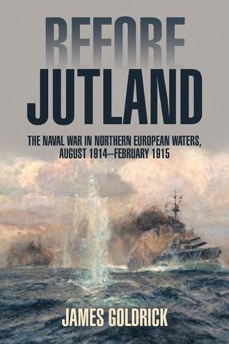 Cover image for Before Jutland: The Naval War in Northern European Waters, August 1914-February 1915