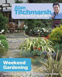 Cover image for Alan Titchmarsh How to Garden: Weekend Gardening