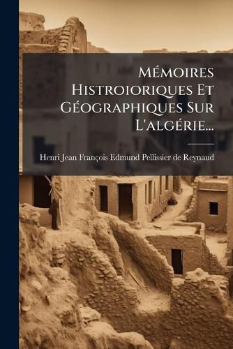 Cover image for MA(c)moires Histroioriques Et GA(c)ographiques Sur L'algA(c)rie...
