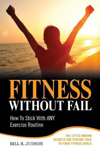 Cover image for Fitness Without Fail: How To Stick With ANY Exercise Routine