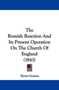 Cover image for The Romish Reaction and Its Present Operation on the Church of England (1843)